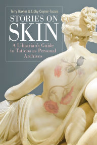 Title: Stories on Skin: A Librarian's Guide to Tattoos as Personal Archives, Author: Terry Baxter