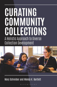 Title: Curating Community Collections: A Holistic Approach to Diverse Collection Development, Author: Mary Schreiber
