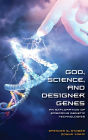 God, Science, and Designer Genes: An Exploration of Emerging Genetic Technologies