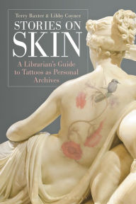 Title: Stories on Skin: A Librarian's Guide to Tattoos as Personal Archives, Author: Terry Baxter