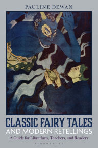 Title: Classic Fairy Tales and Modern Retellings: A Guide for Librarians, Teachers, and Readers, Author: Pauline Dewan