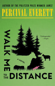 Title: Walk Me to the Distance: A Novel, Author: Percival Everett