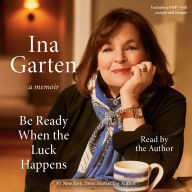 Title: Be Ready When the Luck Happens: A Memoir, Author: Ina Garten