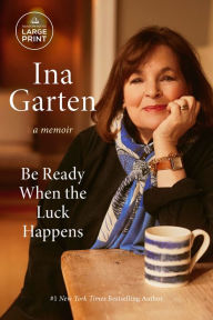 Title: Be Ready When the Luck Happens: A Memoir, Author: Ina Garten