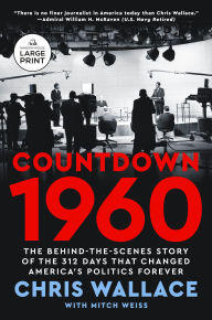 Title: Countdown 1960: The Behind-the-Scenes Story of the 311 Days that Changed America's Politics Forever, Author: Chris Wallace