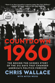 Title: Countdown 1960: The Behind-the-Scenes Story of the 312 Days that Changed America's Politics Forever, Author: Chris Wallace