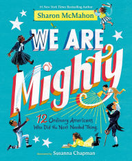Title: We Are Mighty: 12 Ordinary Americans Who Did the Next Needed Thing, Author: Sharon McMahon
