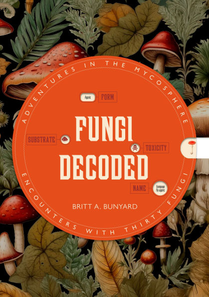 Fungi Decoded: Adventures in the Mycosphere--Encounters with Thirty Fungi