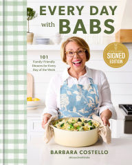 Title: Every Day with Babs: 101 Family-Friendly Dinners for Every Day of the Week: A Cookbook (Signed Book), Author: Barbara Costello