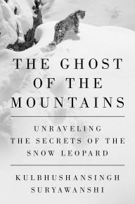 Title: The Ghost of the Mountains: Unraveling the Secrets of the Snow Leopard, Author: Kulbhushansingh Suryawanshi