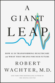 Title: A Giant Leap: How AI Is Transforming Healthcare and What That Means for Our Future, Author: Robert Wachter