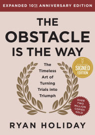 Title: The Obstacle is the Way Expanded 10th Anniversary Edition: The Timeless Art of Turning Trials into Triumph, Author: Ryan Holiday