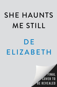 Title: She Haunts Me Still: A Novel, Author: De Elizabeth