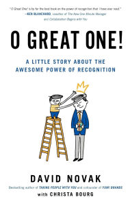 Title: O Great One!: A Little Story About the Awesome Power of Recognition, Author: David Novak