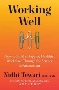 Title: Working Well: How to Build a Happier, Healthier Workplace Through the Science of Attunement, Author: Nidhi Tewari MSW