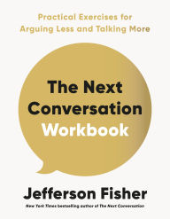 Title: The Next Conversation Workbook: Practical Exercises for Arguing Less and Talking More, Author: Jefferson Fisher
