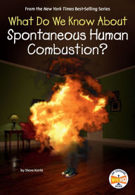 Title: What Do We Know About Spontaneous Human Combustion?, Author: Steve Korté