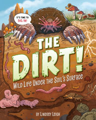 Title: The Dirt!: Wild Life Under the Soil's Surface, Author: Lindsey Leigh