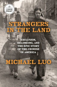 Title: Strangers in the Land: Exclusion, Belonging, and the Epic Story of the Chinese in America, Author: Michael Luo