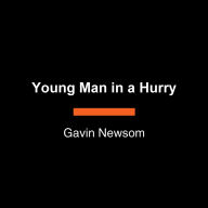 Title: Young Man in a Hurry: A Memoir of Discovery, Author: Gavin Newsom