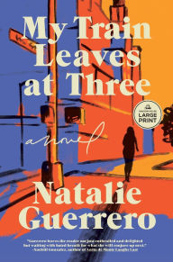 Title: My Train Leaves at Three: A Novel, Author: Natalie Guerrero