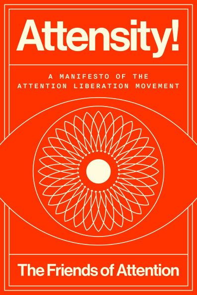 Attensity!: A Manifesto of the Attention Liberation Movement