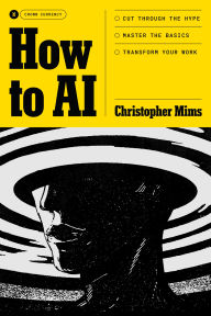 Title: How to AI: Cut Through the Hype. Master the Basics. Transform Your Work., Author: Christopher Mims