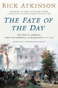 Title: The Fate of the Day: The War for America, Fort Ticonderoga to Charleston, 1777-1780 (Signed Book), Author: Rick Atkinson