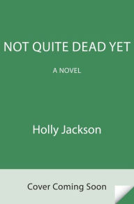 Title: Not Quite Dead Yet: A Novel (B&N Exclusive Edition), Author: Holly Jackson