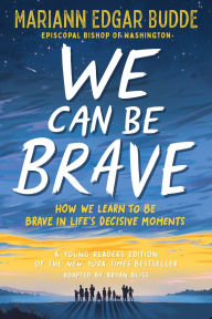 Title: We Can Be Brave: How We Learn to Be Brave in Life's Decisive Moments, Author: Mariann Edgar Budde