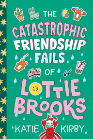Title: The Catastrophic Friendship Fails of Lottie Brooks, Author: Katie Kirby