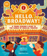 Title: Hello, Broadway!: A Young Person's Guide to the World of Musical Theater, Author: Emily Hurd