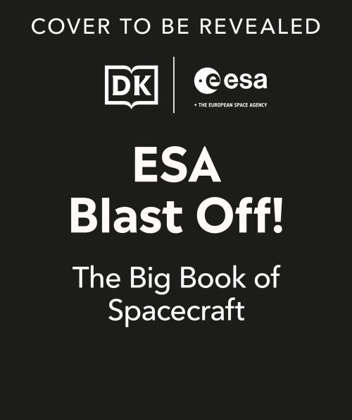 ESA Blast Off! The Big Book of Spacecraft: Look Inside Over 20 Spacecraft
