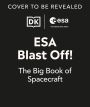 ESA Blast Off! The Big Book of Spacecraft: Look Inside Over 20 Spacecraft