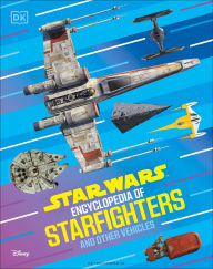 Title: Star Wars Encyclopedia of Starfighters and Other Vehicles: Discover More Than 230 Vehicles From a Galaxy Far, Far Away!, Author: Brandon Wainerdi