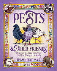 Title: Pests & Other Friends: Discover the True Nature of the Most Maligned Animals, Author: Halsey Berryman