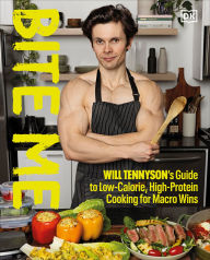 Title: Bite Me: Will Tennyson's Guide to Low-Calorie, High-Protein Cooking for Macro Wins, Author: Will Tennyson