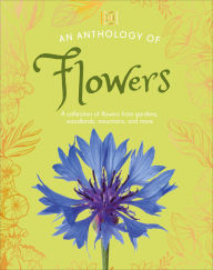 Title: An Anthology of Flowers: A Collection of Flowers from Gardens, Woodlands, Mountains and More, Author: DK