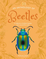 Title: An Anthology of Beetles: A Collection of Brilliant Beetles from Around the World, Author: Richard Jones