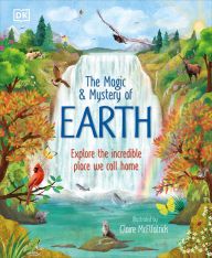 Title: The Magic and Mystery of Earth: Explore the Incredible Place We Call Home, Author: DK