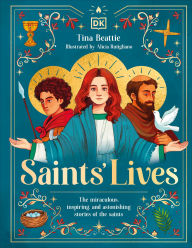 Title: Saints' Lives: The Miraculous, Inspiring, and Astonishing Stories of the Saints, Author: Tina Beattie