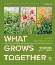 Title: What Grows Together: Fail-safe Plant Combinations for Every Garden, Author: Jamie Butterworth