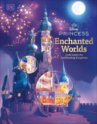 Title: Disney Princess Enchanted Worlds: Look Inside the Spellbinding Kingdoms, Author: DK