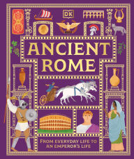 Title: Ancient Rome: From Everyday Life to An Emperor's Life, Author: DK