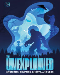 Title: The Unexplained: Mysteries, Cryptids, Ghosts, and UFOs, Author: DK