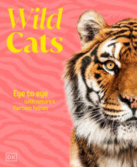 Title: Wild Cats: Eye to Eye With Nature's Fiercest Felines, Author: DK