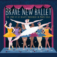 Title: Brave New Ballet: The Story of Les Ballets Trockadero de Monte Carlo, Author: Robyn McGrath