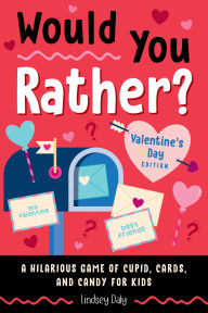 Title: Would You Rather? Valentine's Day Edition: A Hilarious Game of Cupid, Cards, and Candy for Kids, Author: Lindsey Daly