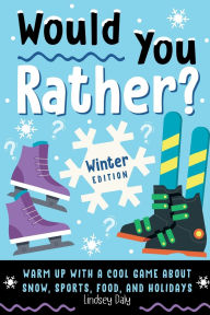 Title: Would You Rather? Winter Edition: Warm Up with a Cool Game About Snow, Sports, Food, and Holidays, Author: Lindsey Daly