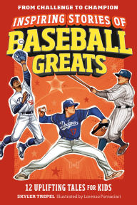 Title: Inspiring Stories of Baseball Greats: 12 Uplifting Tales for Kids, Author: Skyler Trepel